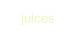 juices.